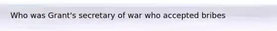 Who was Grant's secretary of war who accepted bribes