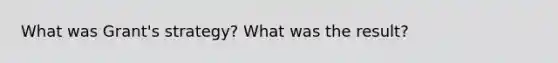 What was Grant's strategy? What was the result?