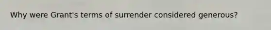 Why were Grant's terms of surrender considered generous?