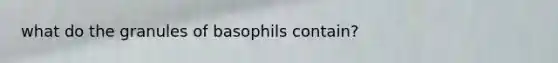 what do the granules of basophils contain?