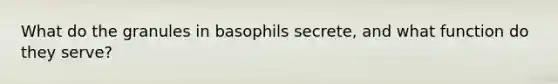 What do the granules in basophils secrete, and what function do they serve?