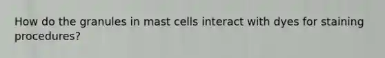 How do the granules in mast cells interact with dyes for staining procedures?