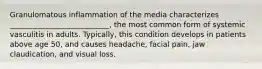 Granulomatous inflammation of the media characterizes ___________________________, the most common form of systemic vasculitis in adults. Typically, this condition develops in patients above age 50, and causes headache, facial pain, jaw claudication, and visual loss.