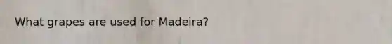 What grapes are used for Madeira?