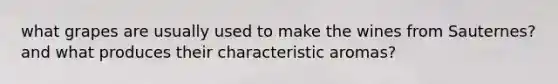 what grapes are usually used to make the wines from Sauternes? and what produces their characteristic aromas?