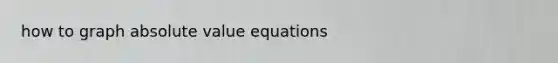 how to graph <a href='https://www.questionai.com/knowledge/kbbTh4ZPeb-absolute-value' class='anchor-knowledge'>absolute value</a> equations