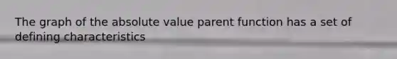 The graph of the absolute value parent function has a set of defining characteristics