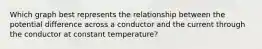 Which graph best represents the relationship between the potential difference across a conductor and the current through the conductor at constant temperature?