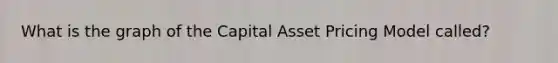 What is the graph of the Capital Asset Pricing Model called?