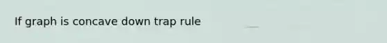 If graph is concave down trap rule