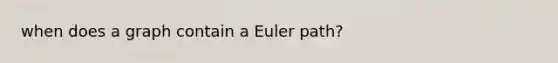 when does a graph contain a Euler path?