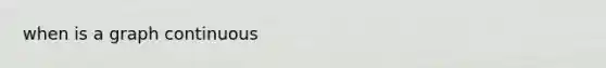 when is a graph continuous