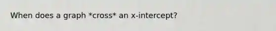 When does a graph *cross* an x-intercept?