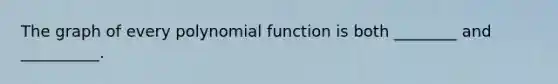 The graph of every polynomial function is both ________ and __________.