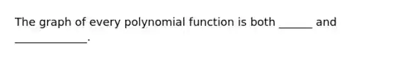 The graph of every <a href='https://www.questionai.com/knowledge/kPn5WBgRmA-polynomial-function' class='anchor-knowledge'>polynomial function</a> is both ______ and _____________.