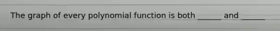 The graph of every polynomial function is both ______ and ______