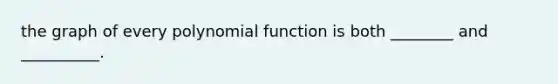 the graph of every polynomial function is both ________ and __________.