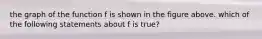 the graph of the function f is shown in the figure above. which of the following statements about f is true?