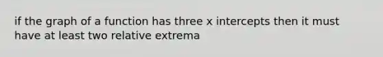 if the graph of a function has three x intercepts then it must have at least two relative extrema