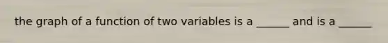 the graph of a function of two variables is a ______ and is a ______