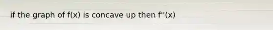 if the graph of f(x) is concave up then f''(x)