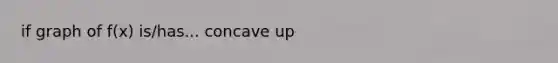 if graph of f(x) is/has... concave up