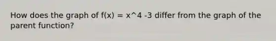 How does the graph of f(x) = x^4 -3 differ from the graph of the parent function?