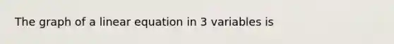 The graph of a linear equation in 3 variables is