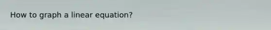 How to graph a linear equation?