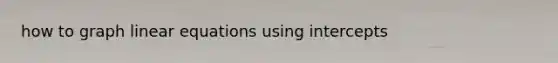 how to graph <a href='https://www.questionai.com/knowledge/kyDROVbHRn-linear-equations' class='anchor-knowledge'>linear equations</a> using intercepts