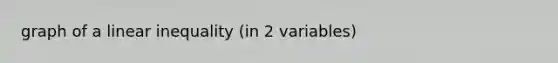 graph of a linear inequality (in 2 variables)