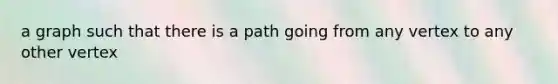 a graph such that there is a path going from any vertex to any other vertex