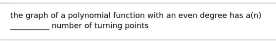 the graph of a polynomial function with an even degree has a(n) __________ number of turning points