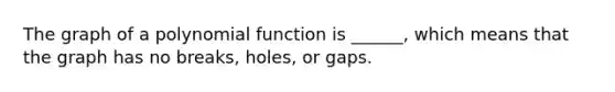 The graph of a polynomial function is ______, which means that the graph has no breaks, holes, or gaps.