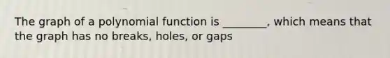 The graph of a <a href='https://www.questionai.com/knowledge/kPn5WBgRmA-polynomial-function' class='anchor-knowledge'>polynomial function</a> is ________, which means that the graph has no breaks, holes, or gaps