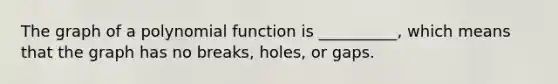 The graph of a polynomial function is __________, which means that the graph has no breaks, holes, or gaps.