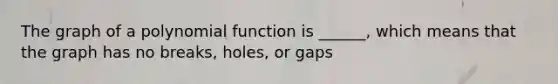 The graph of a polynomial function is ______, which means that the graph has no breaks, holes, or gaps