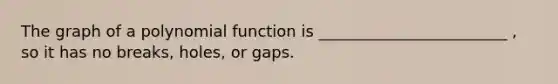 The graph of a polynomial function is ________________________ , so it has no breaks, holes, or gaps.