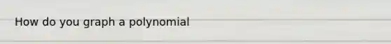 How do you graph a polynomial