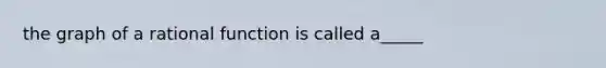 the graph of a rational function is called a_____