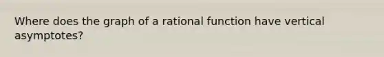 Where does the graph of a rational function have vertical asymptotes?