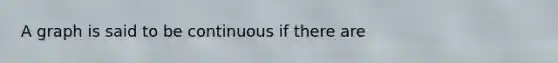 A graph is said to be continuous if there are