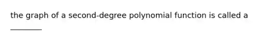 the graph of a second-degree polynomial function is called a ________