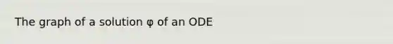 The graph of a solution φ of an ODE