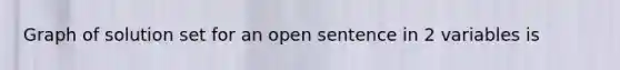 Graph of solution set for an open sentence in 2 variables is