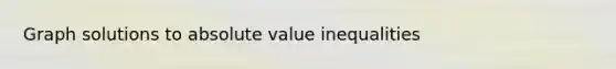 Graph solutions to <a href='https://www.questionai.com/knowledge/kes1zoK1Da-absolute-value-inequalities' class='anchor-knowledge'>absolute value inequalities</a>