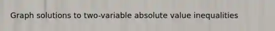 Graph solutions to two-variable <a href='https://www.questionai.com/knowledge/kes1zoK1Da-absolute-value-inequalities' class='anchor-knowledge'><a href='https://www.questionai.com/knowledge/kbbTh4ZPeb-absolute-value' class='anchor-knowledge'>absolute value</a> inequalities</a>