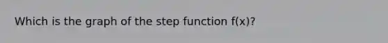 Which is the graph of the step function f(x)?