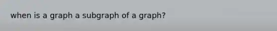 when is a graph a subgraph of a graph?