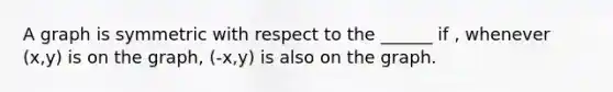 A graph is symmetric with respect to the ______ if , whenever (x,y) is on the graph, (-x,y) is also on the graph.